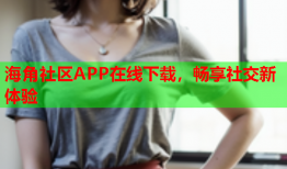 海角社区APP在线下载，畅享社交新体验