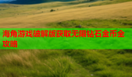 海角游戏破解版获取无限钻石金币全攻略