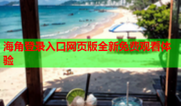 海角登录入口网页版全新免费观看体验