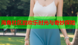 海角社区的欢乐时光与奇妙探险