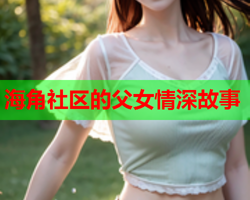 海角社区的父女情深故事